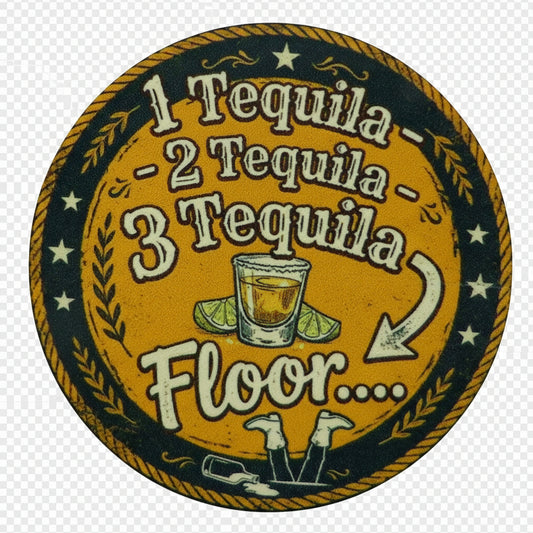 Circular sign with '1 tequila, 2 tequila, 3 tequila..... floor' text and a shot glass graphic 