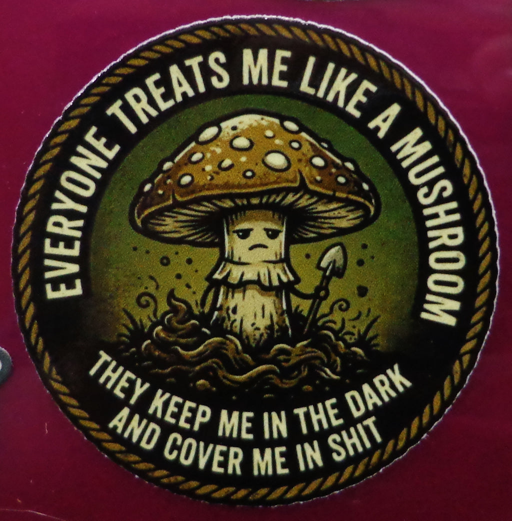 Everyone treats me like a mushroom Sticker 2.5in x 2.5in UV Resistant