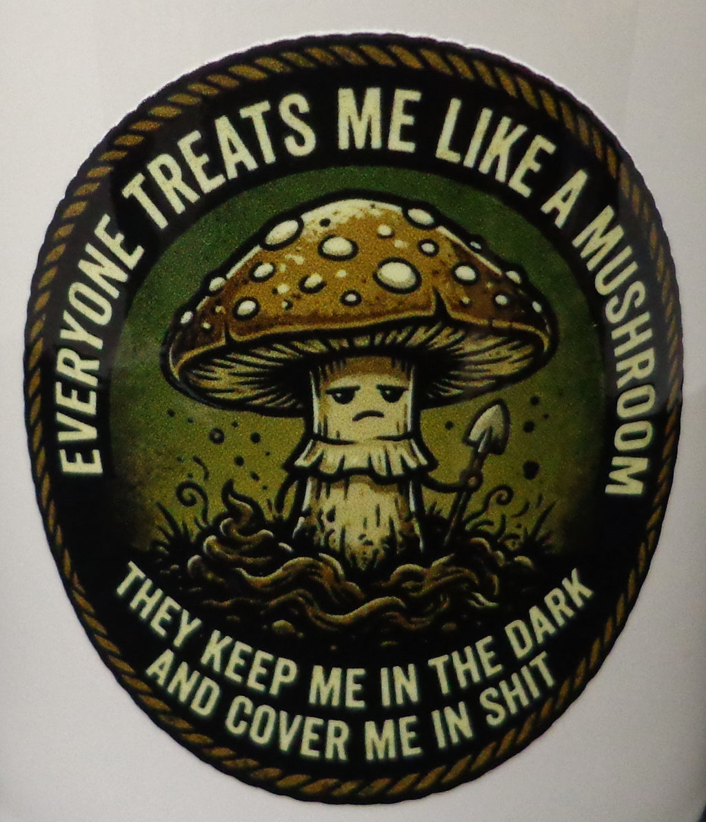 Everyone treats me like a mushroom Sticker 2.5in x 2.5in UV Resistant